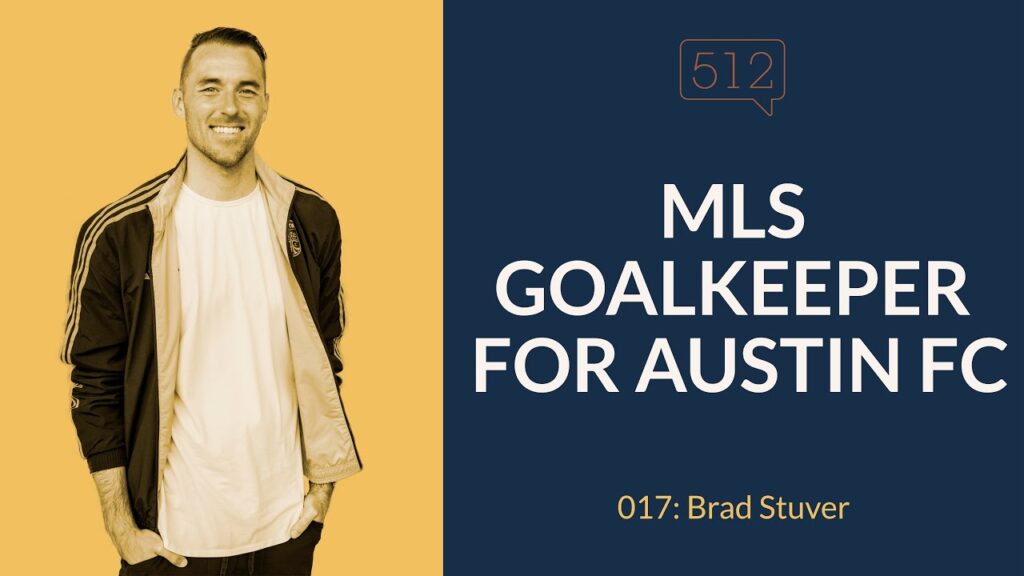 austin fc goalkeeper brad stuver story 512 ep 017