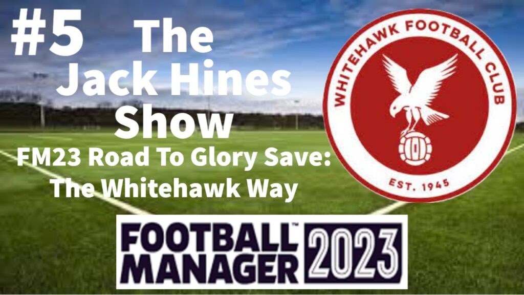 jack hines is the goat 5 the whitehawk way fm23 football manager 2023