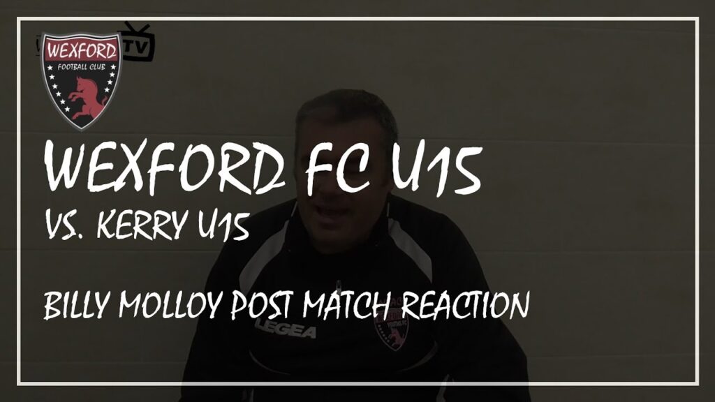 u15 wexford fc 5 0 kerry billy molloy post match reaction