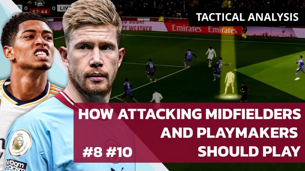how attacking midfielders and playmakers should play in football 2024 tactical analysis